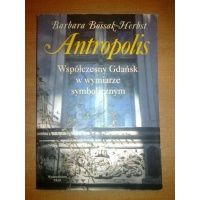 Antropolis - współczesny Gdańsk w wymiarze symbolicznym - Barbara Bosak-Herbst