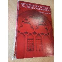 Architektura gotycka na ziemi chełmińskiej - Teresa Mroczko