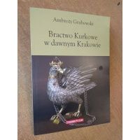 Bractwo Kurkowe w dawnym Krakowie - Ambroży Grabowski