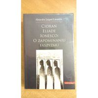 Cioran Eliade Ionesco : o zapominaniu faszyzmu - Alexandra Laignel-Lavastine /m.