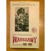 Dni powszednie Warszawy w latach 1880-1900 - Karolina Beylin