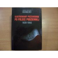 Ilustrowany przewodnik po Polsce podziemnej 1939-1945 - Andrzej Kunert