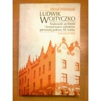 Ludwik Wojtyczko - Krakowski architekt i konserwator zabytków pierwszej połowy XX wieku - Michał Wiśniewski