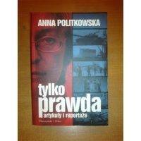 Tylko prawda - artykuły i reportaże - Anna Politkowska