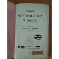 Żywoty sławnych Ormian w Polsce / Dzieje zakonnic Ormiańskich - Sadok Barącz Lwów 1856 r.
